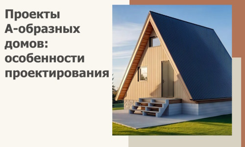 Проекты А-образных домов: особенности проектирования и строительства в Куйбышеве